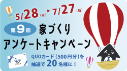 第9回 家づくりアンケートキャンペーン　QUOカード（500円分）を抽選で期間合計で20名様に！