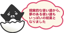 現実的な使い道から、夢のある使い道もいっぱいの結果となりました