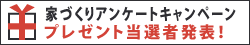 家づくりアンケートキャンペーン プレゼント当選者発表！