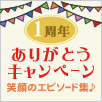 1周年ありがとうキャンペーン　笑顔のエピソード集